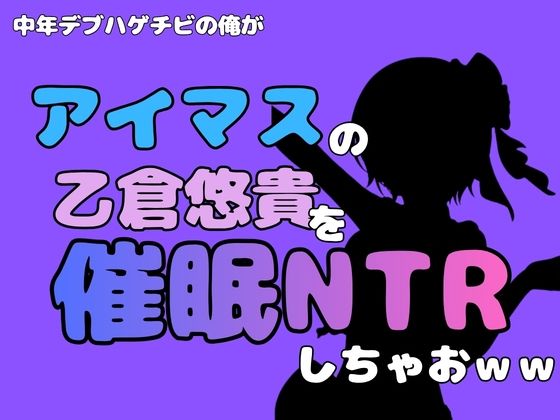 中年デブハゲチビの俺が『アイマス』の乙倉悠貴を催●NTRしちゃおww アイキャッチ画像 【無料H同人コミックR18】